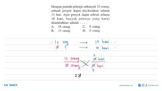 Dengan jumlah pekerja sebanyak 12 orang, sebuah proyek dapat diselesaikan selama 15 hari. Agar pr...