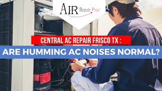 Central AC Repair Frisco TX: Are Humming AC Noises Normal? | Air Repair Pros