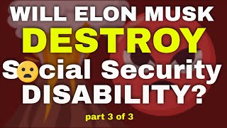 Will Elon Musk Destroy the Social Security Disability System? Part 3 of 3