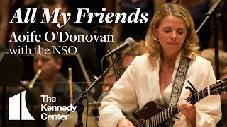 "All My Friends" - Aoife O'Donovan with the National Symphony Orchestra