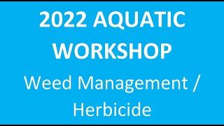 2022 Aquatic Workshop Part I: Weed Management/herbicide