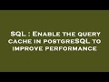 SQL : Enable the query cache in postgreSQL to improve performance