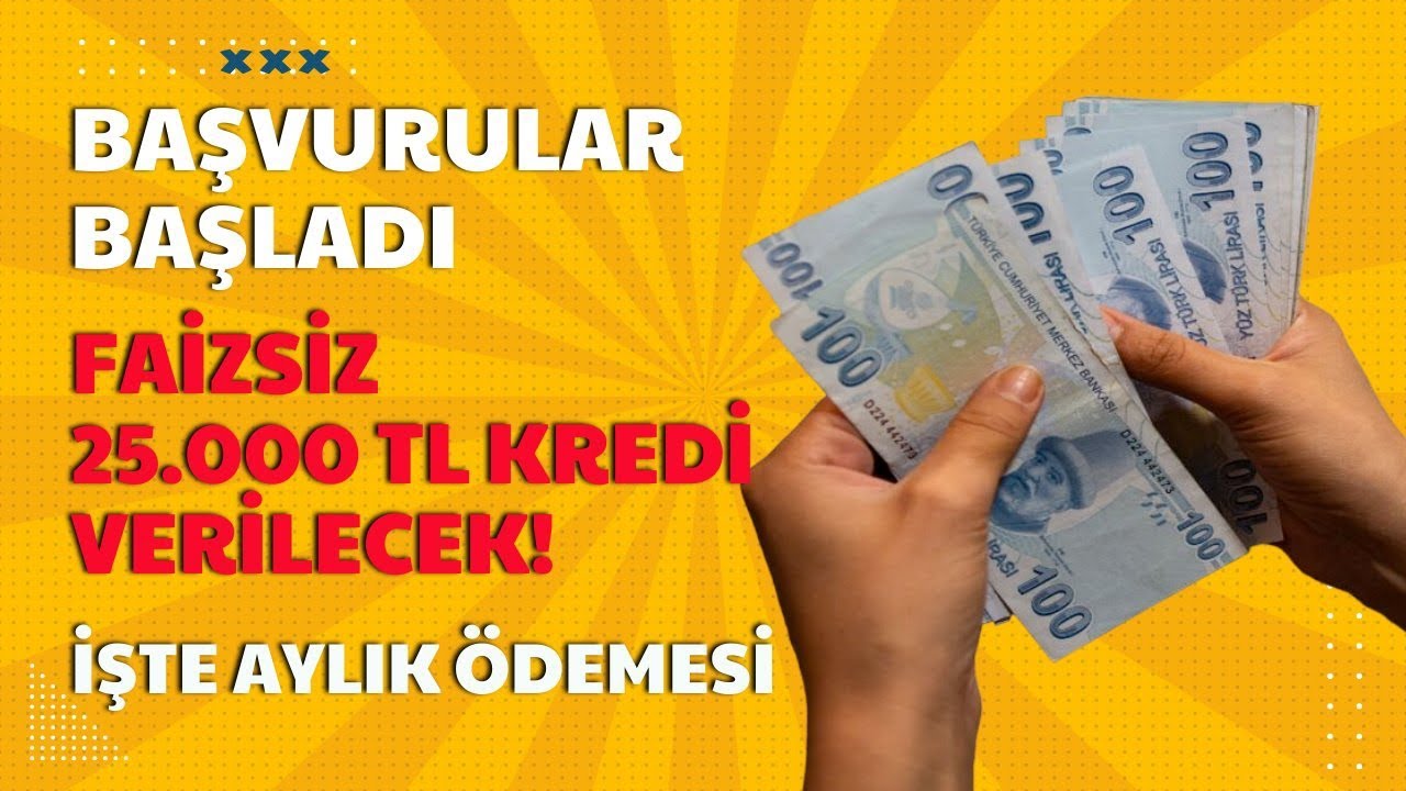 Faizsiz 25 Bin TL Kredi Başvuruları Başladı! İşte Aylık ödeme Tablosu ...