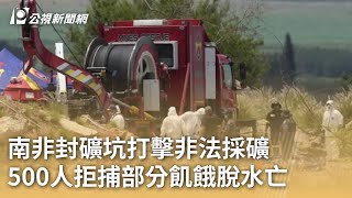 南非封礦坑打擊非法採礦 500人拒捕部分飢餓脫水亡 ｜20250116 公視早安新聞