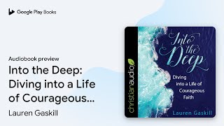 Into the Deep: Diving into a Life of Courageous… by Lauren Gaskill · Audiobook preview