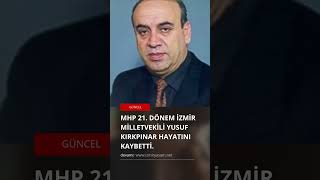 MHP 21. Dönem İzmir Milletvekili Yusuf Kırkpınar hayatını kaybetti. #izmirhaberleri #haber