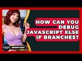 How Can You Debug JavaScript Else If Branches? - JavaScript Toolkit