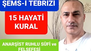 ŞEMS-İ TEBRİZİ'NİN 15 MUHTEŞEM KURALI/ANARŞİST RUHLU SUFİ; ŞEMS VE ZAMAN ÖTESİ FELSEFESİ