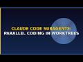 Claude Code Subagents: Parallel Coding in Worktrees