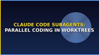 Claude Code Subagents: Parallel Coding in Worktrees
