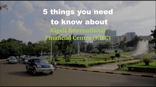 5 things you need to know about Kigali International Financial Centre