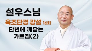 설우스님 - 육조단경 강설 (16회). 단번에 깨닫는 가르침 - (2)