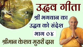 उद्धव गीता - श्री भगवान का उद्धव को संदेश | श्रीमान केशव मुरारी दास | Day 4