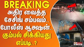 #BREAKING || அதிர வைத்த சேசிங் சம்பவம்.. போலீஸ் ஆக்ஷன்.. கும்பல் சிக்கியது எப்படி..?