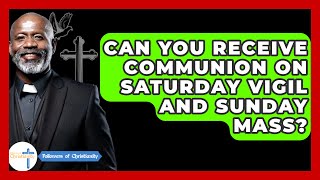 Can You Receive Communion On Saturday Vigil And Sunday Mass? - Followers Of Christianity