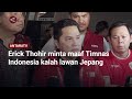 Erick Thohir minta maaf Timnas Indonesia kalah lawan Jepang