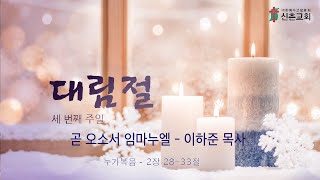 [20221211]주일예배 3부(이하준 목사) - 곧 오소서 임마누엘(누가복음 2장 28~33절)