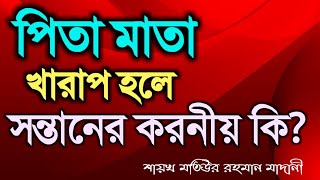 পিতা মাতা খারাপ হলে সন্তানের করনীয় কি? bangla lecture মতিউর রহমান মাদানী