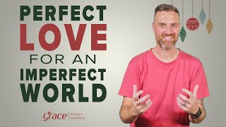 CHRISTMAS SERVICE | Perfect Love For An Imperfect World