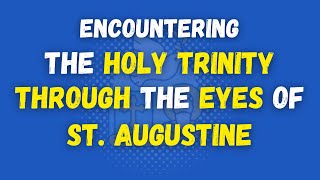 Encountering the HOLY TRINITY THROUGH the EYES of St. AUGUSTINE