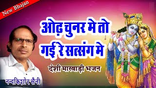 ओढ़ चुनड़ में तो गई रे सत्संग मे | नन्दकिशोर सैनी | Odh Chunad Me To Gayi Re Satsang Me