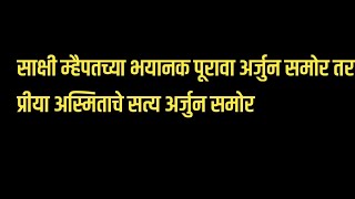 साक्षी म्हैपतच्या भयानक पूरावा अर्जुन समोर तर प्रीया अस्मिताचे सत्य अर्जुन समोर