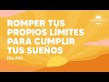 Romper tus propios límites para cumplir tus sueños  - Día 244 Año 3 | Despertando Podcast