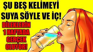 ŞU BEŞ KELİMEYİ SUYA SÖYLE VE İÇ! DİLEKLERİNİN 1 HAFTADA GERÇEKLEŞTİĞİNİ GÖRECEKSİN!