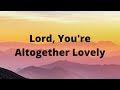 Lord, You're Altogether Lovely | hymn in the Lord | YPCIO