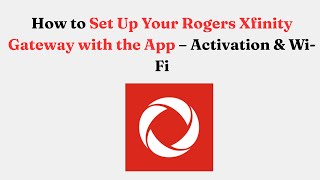 How to Set Up Your Rogers Xfinity Gateway with the App – Activation & Wi-Fi
