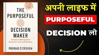 The Purposeful Decision Maker By Pádraig Ó Céidigh | लाइफ में Purposeful Decision लो | Book Insider