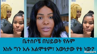 ቤተሰቤን በሞት አጥቻለው እናት እህት ወንድም ባል እና ልጅ#ሌላኛዋ ደሞ አሉ በህይወት ትለናለች#እውነታው ማን ጋር ነው#ethiopia #habesha