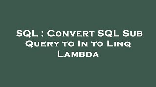 SQL : Convert SQL Sub Query to In to Linq Lambda