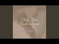 Only You Understand