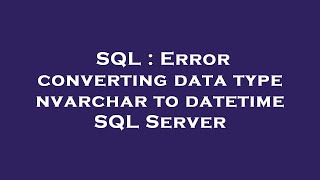 SQL : Error converting data type nvarchar to datetime SQL Server