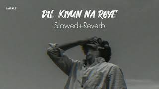 Dil Kiyun Na Roye丨Sahir Ali Bagga丨 Slowed+Reverb Song丨Lofi KL7