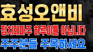 효성오앤비 - 정치테마주 하루이틀 절대 아닙니다 주주분들 주목하세요 무조건 현 시점 정치테마주 지금자리 매도하면 후회할겁니다