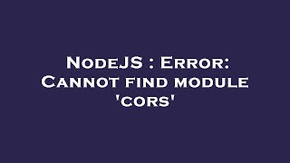 NodeJS : Error: Cannot find module 'cors'
