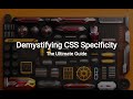 Demystifying CSS Specificity: The Ultimate Guide
