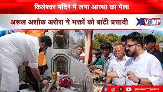 श्री किलेश्वर महादेव में लगा आस्था का मेला, प्रसिद्ध समाजसेवी अरूल अशोक अरोरा ने बांटी प्रसादी