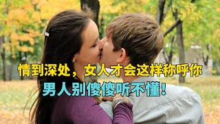 情到深处，女人才会用这4个“称呼”喊你，男人别傻傻听不懂！