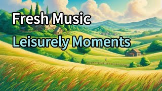 Fresh Music: Enjoy Relaxing Leisurely Moments and a Sense of Happiness