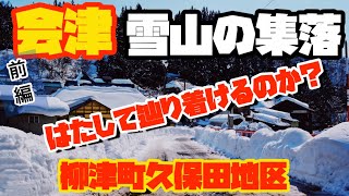 【会津雪山の集落】柳津町久保田地区　前編　はたして辿り着けるのか？　会津　柳津町　集落　福島県　車載動画　GoPro ロケ地　ジヌよさらば