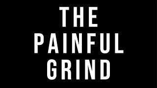 The Painful Grind