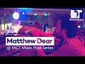 Matthew Dear | FACT Music Pool Series / WetYour Self | Barcelona (Spain)