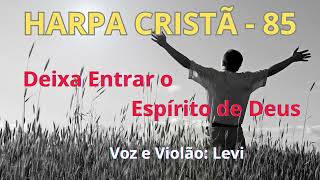 Harpa Cristã - 85 - Deixai Entrar o Espírito de Deus - Levi - com letra