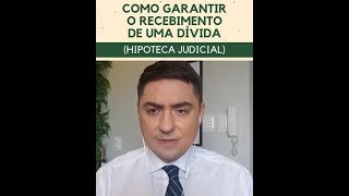 Como GARANTIR o recebimento de uma dívida (Hipoteca Judicial)