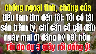 Chồng ngoại tình, chồng của tiểu tam tìm đến tôi Tôi có tài sản trăm tỷ, chỉ cần cô gật đầu ngày mai