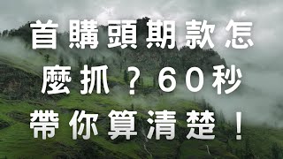 首購頭期款怎麼抓？60秒帶你算清楚！