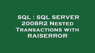 SQL : SQL SERVER 2008R2 Nested Transactions with RAISERROR